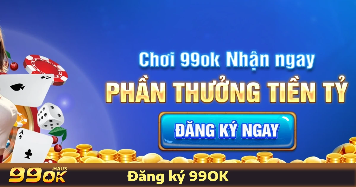 Điều Kiện & Các Bước Đăng Ký 99OK